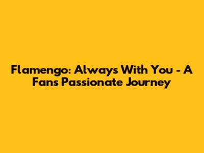 Flamengo: Always With You - A Fan's Passionate Journey
