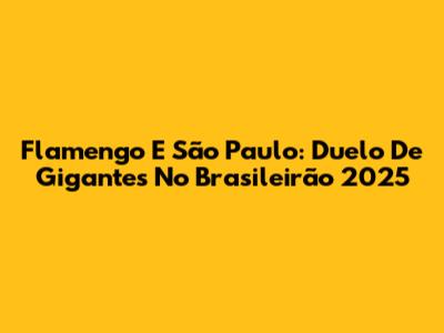 Flamengo E São Paulo: Duelo De Gigantes No Brasileirão 2025