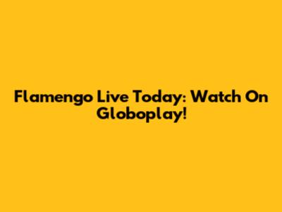 Flamengo Live Today: Watch On Globoplay!