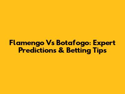 Flamengo Vs Botafogo: Expert Predictions & Betting Tips