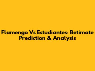 Flamengo Vs Estudiantes: Betimate Prediction & Analysis