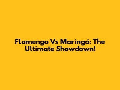 Flamengo Vs Maringá: The Ultimate Showdown!