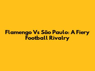 Flamengo Vs São Paulo: A Fiery Football Rivalry