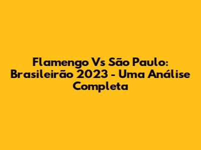 Flamengo Vs São Paulo: Brasileirão 2023 - Uma Análise Completa