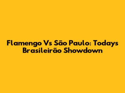 Flamengo Vs São Paulo: Today's Brasileirão Showdown