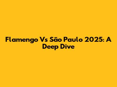 Flamengo Vs São Paulo 2025: A Deep Dive