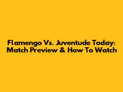 Flamengo Vs. Juventude Today: Match Preview & How To Watch