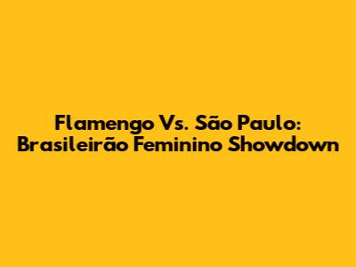 Flamengo Vs. São Paulo: Brasileirão Feminino Showdown