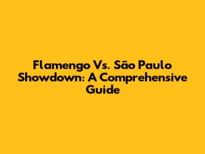 Flamengo Vs. São Paulo Showdown: A Comprehensive Guide