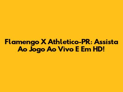 Flamengo X Athletico-PR: Assista Ao Jogo Ao Vivo E Em HD!