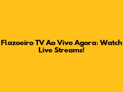 Flazoeiro TV Ao Vivo Agora: Watch Live Streams!
