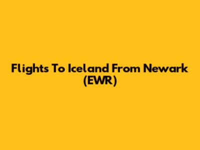 Flights To Iceland From Newark (EWR)