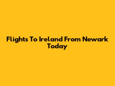 Flights To Ireland From Newark Today