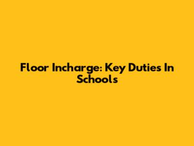 Floor Incharge: Key Duties In Schools