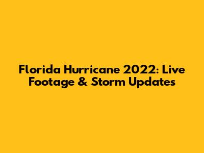 Florida Hurricane 2022: Live Footage & Storm Updates