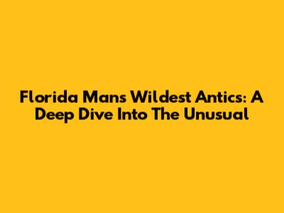 Florida Man's Wildest Antics: A Deep Dive Into The Unusual
