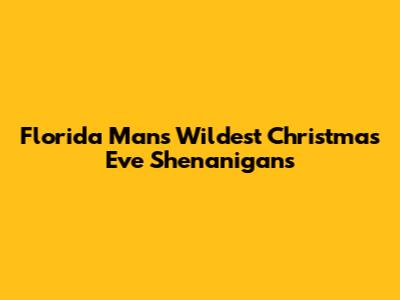 Florida Man's Wildest Christmas Eve Shenanigans