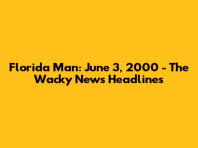 Florida Man: June 3, 2000 - The Wacky News Headlines
