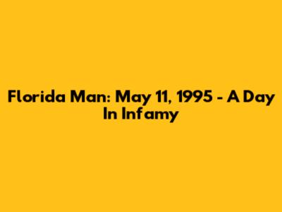 Florida Man: May 11, 1995 - A Day In Infamy