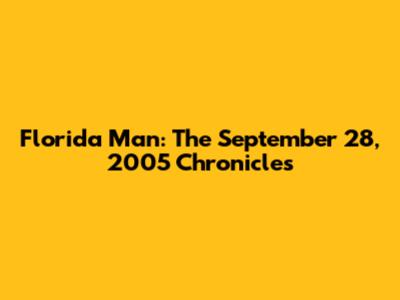 Florida Man: The September 28, 2005 Chronicles