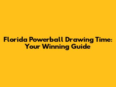 Florida Powerball Drawing Time: Your Winning Guide