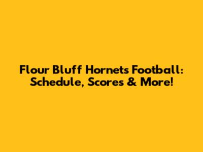 Flour Bluff Hornets Football: Schedule, Scores & More!