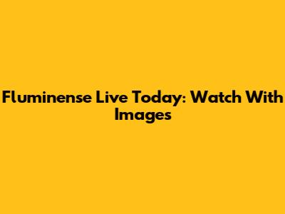 Fluminense Live Today: Watch With Images