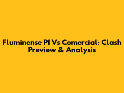 Fluminense PI Vs Comercial: Clash Preview & Analysis