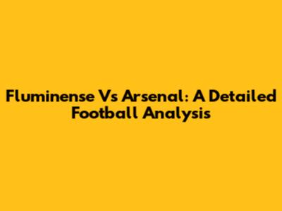 Fluminense Vs Arsenal: A Detailed Football Analysis