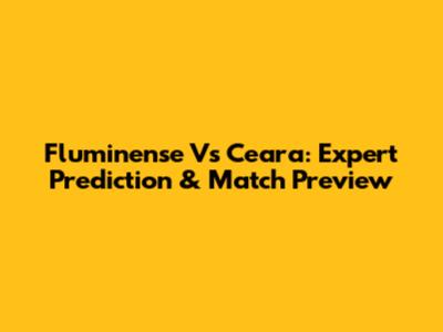 Fluminense Vs Ceara: Expert Prediction & Match Preview