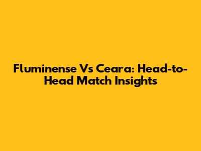 Fluminense Vs Ceara: Head-to-Head Match Insights