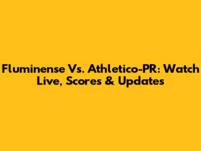 Fluminense Vs. Athletico-PR: Watch Live, Scores & Updates