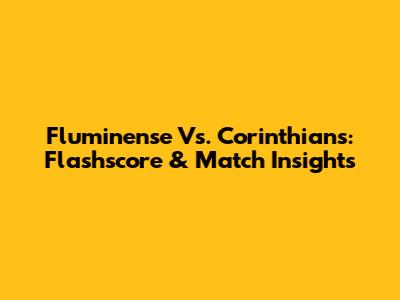 Fluminense Vs. Corinthians: Flashscore & Match Insights