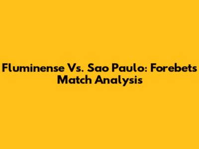 Fluminense Vs. Sao Paulo: Forebet's Match Analysis