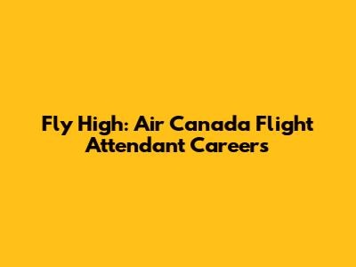 Fly High: Air Canada Flight Attendant Careers