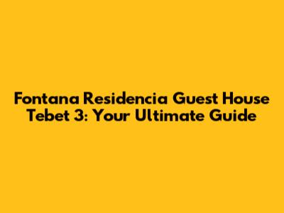 Fontana Residencia Guest House Tebet 3: Your Ultimate Guide