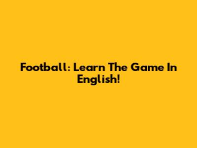 Football: Learn The Game In English!