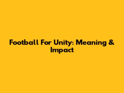 Football For Unity: Meaning & Impact