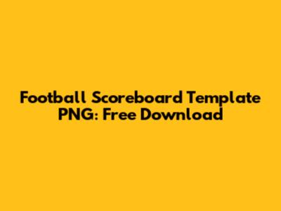 Football Scoreboard Template PNG: Free Download