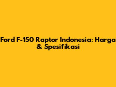 Ford F-150 Raptor Indonesia: Harga & Spesifikasi