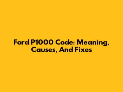 Ford P1000 Code: Meaning, Causes, And Fixes