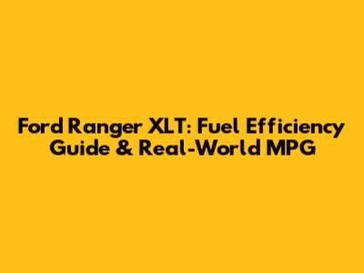 Ford Ranger XLT: Fuel Efficiency Guide & Real-World MPG
