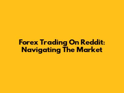 Forex Trading On Reddit: Navigating The Market