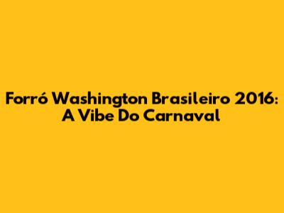 Forró Washington Brasileiro 2016: A Vibe Do Carnaval