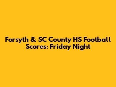 Forsyth & SC County HS Football Scores: Friday Night