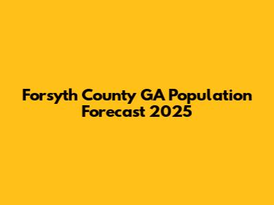 Forsyth County GA Population Forecast 2025