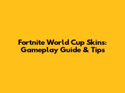 Fortnite World Cup Skins: Gameplay Guide & Tips