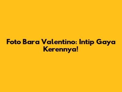 Foto Bara Valentino: Intip Gaya Kerennya!