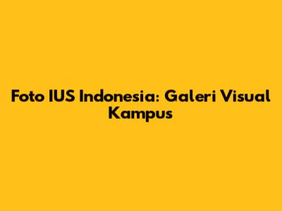Foto IUS Indonesia: Galeri Visual Kampus