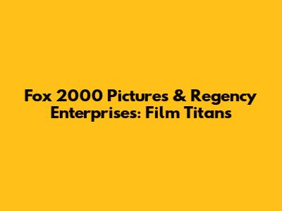 Fox 2000 Pictures & Regency Enterprises: Film Titans